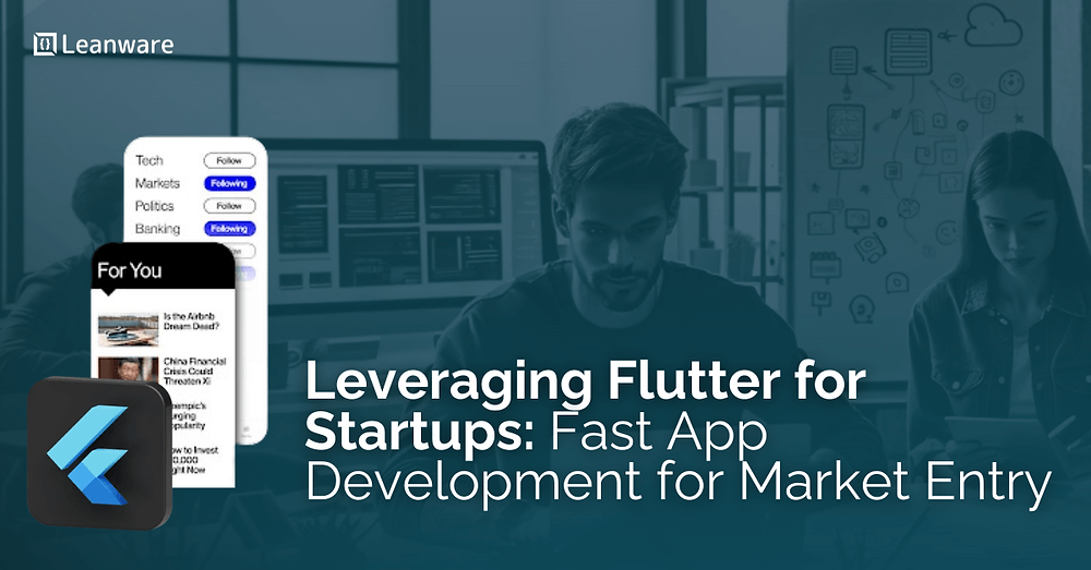 Leveraging Flutter for Startups: Fast App Development for Market Entry