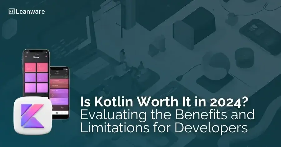 Is Kotlin Worth It in 2024? Evaluating the Benefits and Limitations for Developers