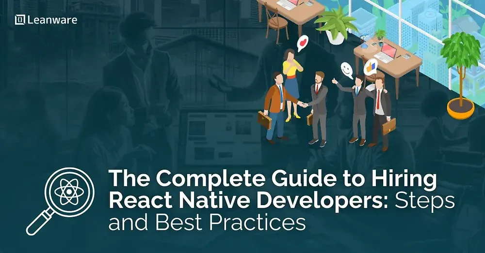 The Complete Guide to Hiring React Native Developers: Steps and Best Practices