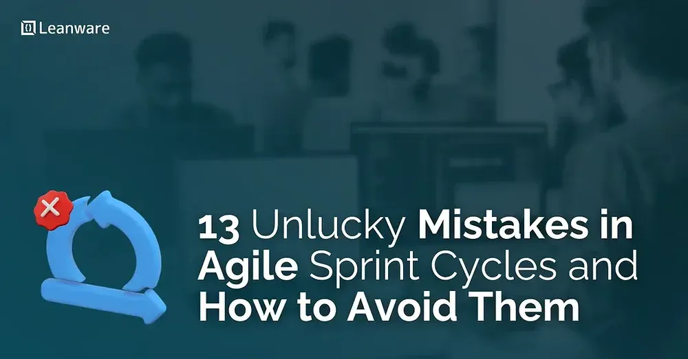 13 Unlucky Mistakes in Agile Sprint Cycles and How to Avoid Them