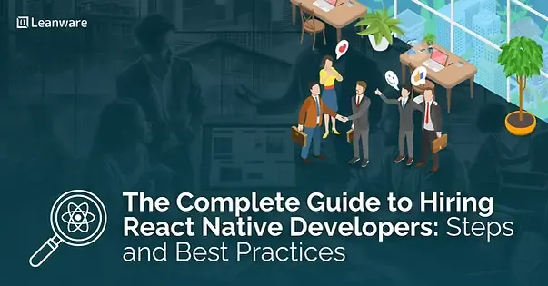 The Complete Guide to Hiring React Native Developers: Steps and Best Practices