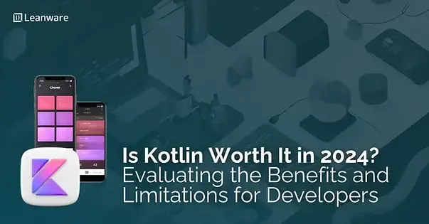 Is Kotlin Worth It in 2024? Evaluating the Benefits and Limitations for Developers
